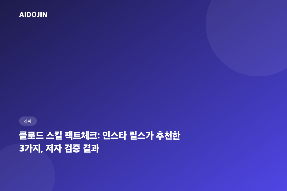 클로드 스킬 팩트체크: 인스타 릴스가 추천한 3가지, 저자 검증 결과
